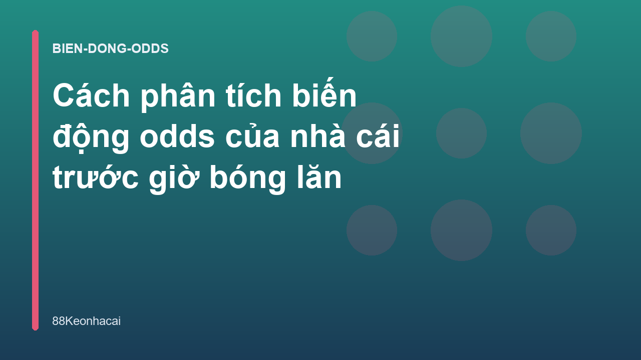 Cách phân tích biến động odds của nhà cái trước giờ bóng lăn