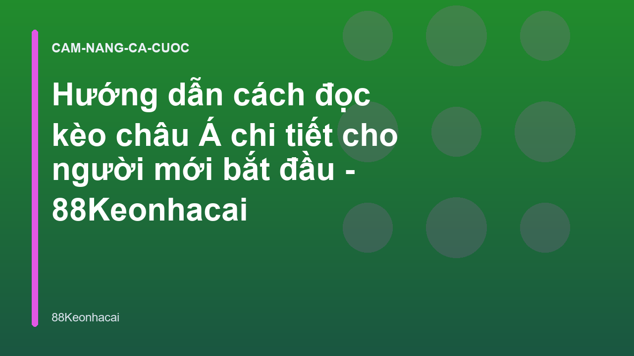 Hướng dẫn cách đọc kèo châu Á chi tiết cho người mới bắt đầu - 88Keonhacai