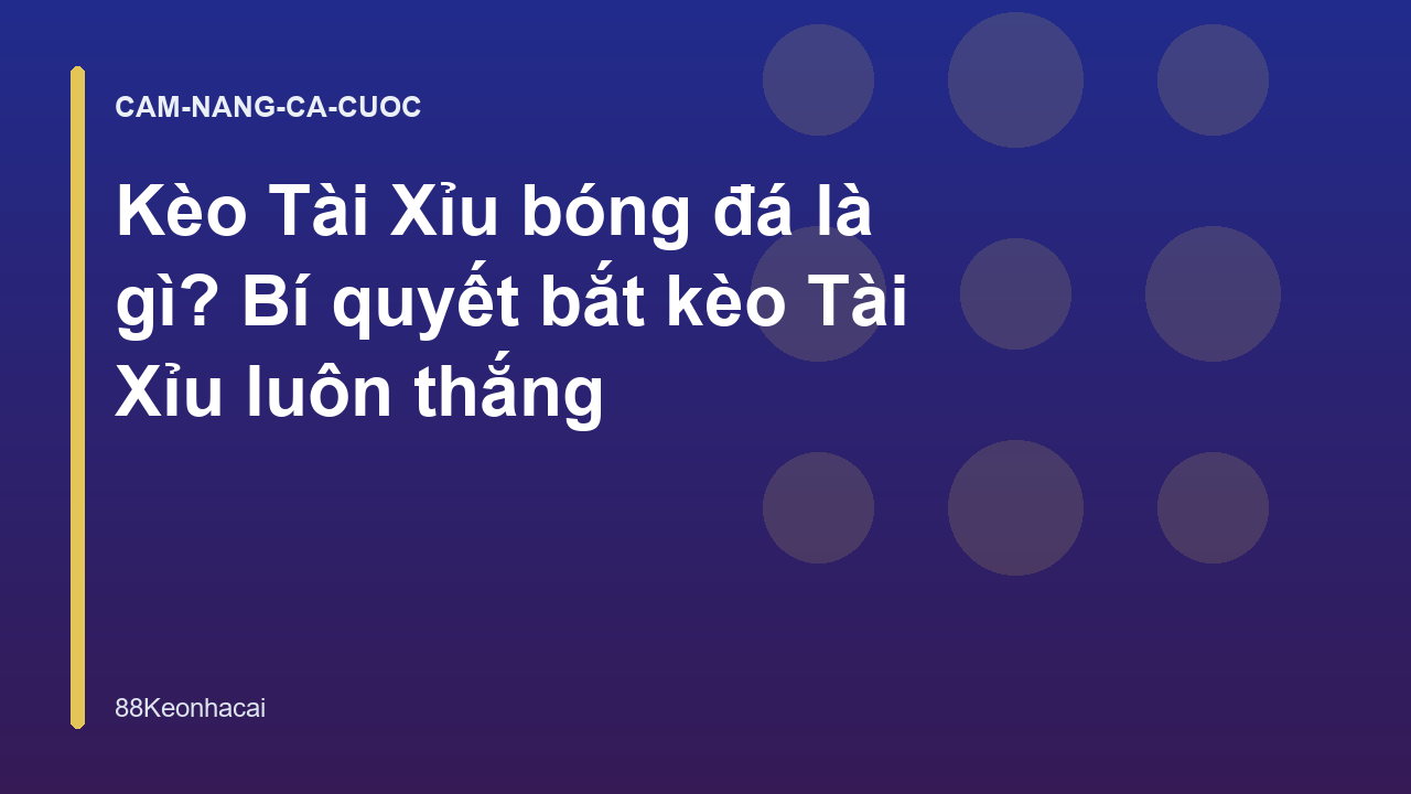 Kèo Tài Xỉu bóng đá là gì? Bí quyết bắt kèo Tài Xỉu luôn thắng