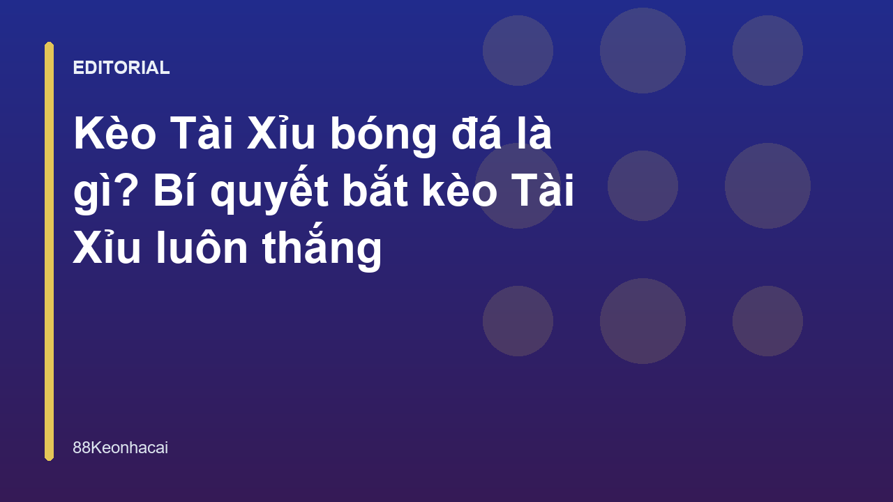 Hướng dẫn cách đọc kèo Tài Xỉu bóng đá